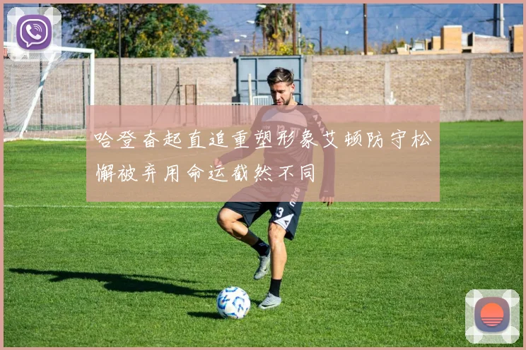 哈登奋起直追重塑形象艾顿防守松懈被弃用命运截然不同